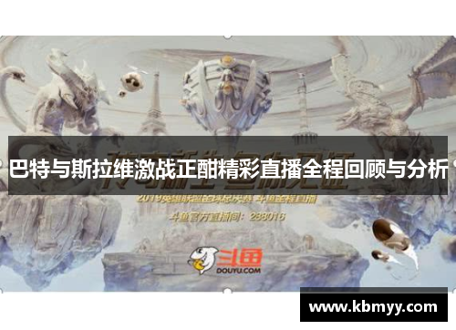 巴特与斯拉维激战正酣精彩直播全程回顾与分析
